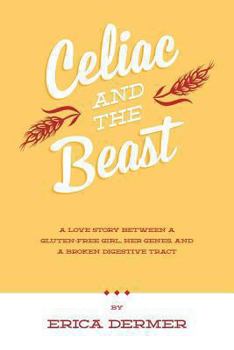 Paperback Celiac and the Beast: A Love Story Between a Gluten-Free Girl, Her Genes, and a Broken Digestive Tract Book