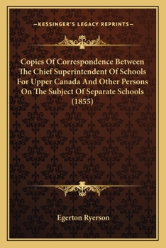 Paperback Copies Of Correspondence Between The Chief Superintendent Of Schools For Upper Canada And Other Persons On The Subject Of Separate Schools (1855) Book