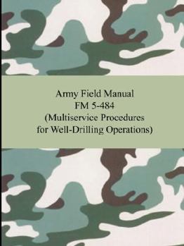 Paperback Army Field Manual FM 5-484: Multiservice Procedures for Well-Drilling Operations Book