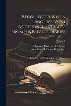 Paperback Recollections of a Long Life, With Additional Extracts From his Private Diaries: Edited by his Daughter, Lady Dorchester; Volume 1 Book