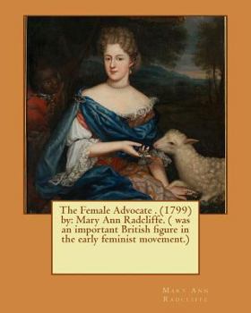 Paperback The Female Advocate . (1799) by: Mary Ann Radcliffe. ( was an important British figure in the early feminist movement.) Book