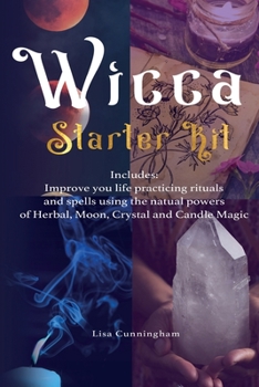 Paperback Wicca: Starter Kit: Improve your life practicing rituals and spells using the natural powers of Herbal, Moon, Crystal and Can Book