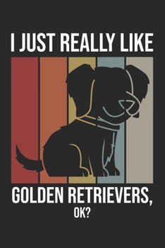 I Just Really Like Golden Retrievers, OK?: DIN A5 Golden Retriever Notizheft | 120 Seiten gepunktetes Golden Retriever Notizbuch für Notizen in ... | Eine tolles Geschenk für Ihre Liebsten.