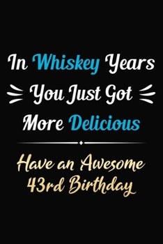 Paperback In Whiskey Years You Just Got More Delicious Have an Awesome 43rd Birthday: 43 Years Old Bday Journal / Notebook / Appreciation Gift / Funny 43rd Birt Book