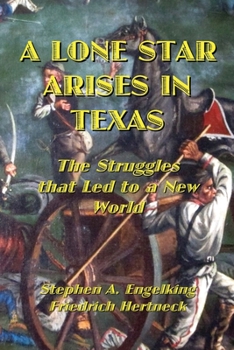 Paperback A Lone Star Arises in Texas: The Struggles that Led to a New World Book