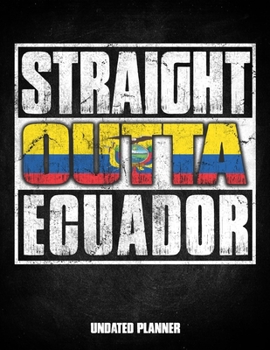Straight Outta Ecuador Undated Planner: Ecuadorian Flag Personalized Vintage Gift for Coworker Friend Customized  Planner Daily Weekly Monthly Undated Calendar Organizer Journal