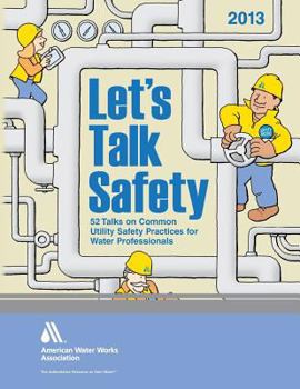 Let's Talk Safety 2013: 52 Talks on Common Utility Safety Practices for Water Professionals