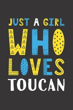 Paperback Just A Girl Who Loves Toucan: Funny Toucan Lovers Girl Women Gifts Lined Journal Notebook 6x9 120 Pages Book