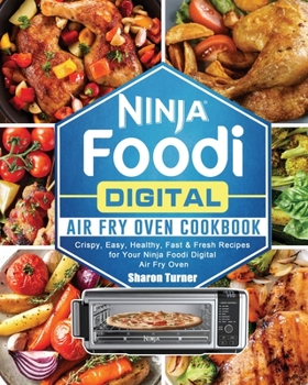 Paperback Ninja Foodi Digital Air Fry Oven Cookbook: Crispy, Easy, Healthy, Fast & Fresh Recipes for Your Ninja Foodi Digital Air Fry Oven Book