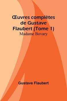 OEuvres complètes de Gustave Flaubert (Tome 1): Madame Bovary (French Edition)