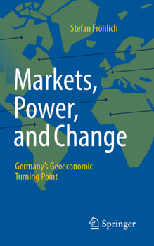 Paperback Markets, Power, and Change: Germany's Geoeconomic Turning Point Book