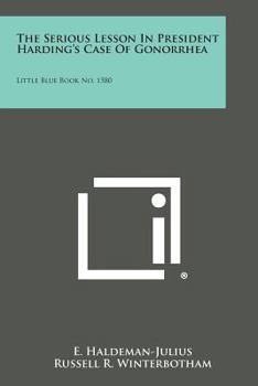 Paperback The Serious Lesson in President Harding's Case of Gonorrhea: Little Blue Book No. 1580 Book