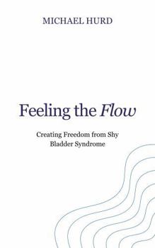 Paperback Feeling the Flow: Creating Freedom from Shy Bladder Syndrome Book