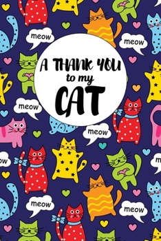 A Thank You To My Cat: Perfect Gratitude Journal For All Cat Owner To Cultivate Happiness
