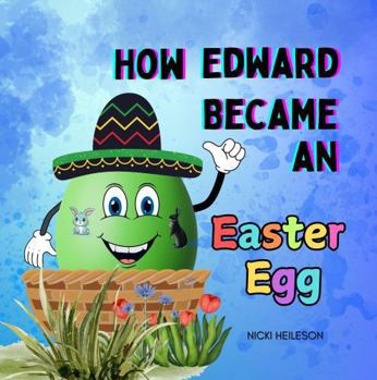 How Edward Became an Easter Egg: A Rhyming Easter Picture Book About Dreams, Perseverance and Believing in Yourself