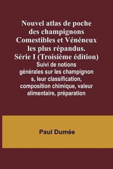 Paperback Nouvel atlas de poche des champignons Comestibles et Vénéneux les plus répandus. Série I (Troisième édition); Suivi de notions générales sur les champ [French] Book