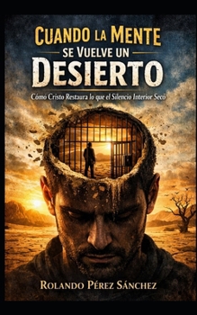 Cuando la mente se vuelve un desierto: Cómo Cristo restaura lo que el silencio interior secó (Consejería y Motivación) (Spanish Edition)