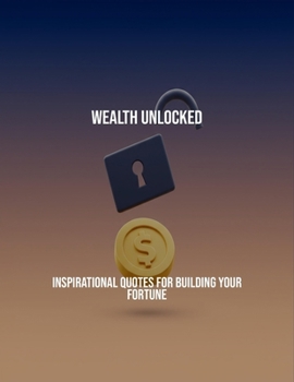 Paperback Wealth Unlocked: Inspirational Quotes For Building Your Fortune Book