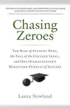 Paperback Chasing Zeroes: The Rise of Student Debt, the Fall of the College Ideal, and One Overachiever's Misguided Pursuit of Success Book