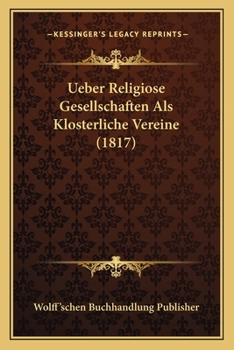 Paperback Ueber Religiose Gesellschaften Als Klosterliche Vereine (1817) [German] Book