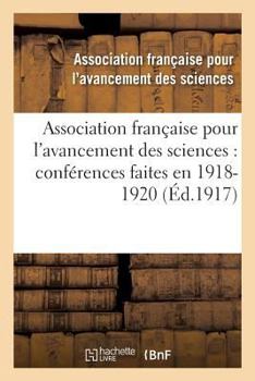 Association Franaaise Pour L'Avancement Des Sciences: Confa(c)Rences Faites En . 1918-1920