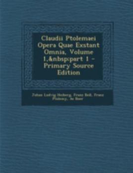 Claudii Ptolemaei Opera Quae Exstant Omnia, Volume 1, Part 1 - Primary Source Edition