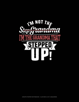 Paperback I'm Not The Step Grandma I'm The Grandma That Stepped Up: Graph Paper Notebook - 0.25 Inch (1/4") Squares Book