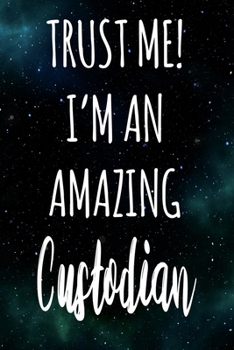 Paperback Trust Me! I'm An Amazing Custodian: The perfect gift for the professional in your life - Funny 119 page lined journal! Book