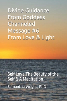 Divine Guidance From Goddess Channeled Message #6 From Love & Light: Self Love The Beauty of the Self & A Meditation (Loving Guidance from Goddess)