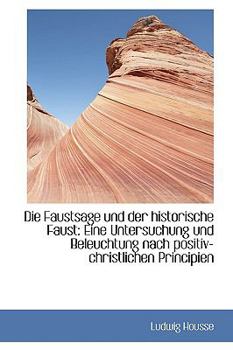 Paperback Die Faustsage Und Der Historische Faust: Eine Untersuchung Und Beleuchtung Nach Positiv-Christlichen [German] Book