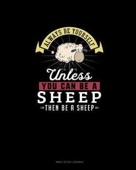Paperback Always Be Yourself Unless You Can Be A Sheep Then Be A Sheep: Bible Study Journal Book
