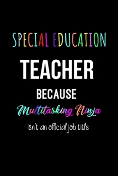 Special Education Teacher Because Multitasking Ninja isn't an Official Job Title: Thank You Appreciation Gift. Lined Journal for Teachers.