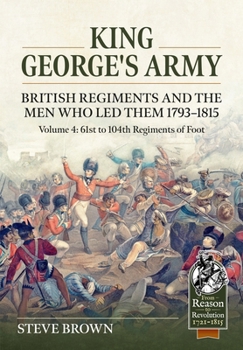 Paperback King George's Army. British Regiments and the Men Who Led Them 1793-1815 Volume 4: 61st to 104th Regiments of Foot Book