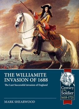 The Williamite Invasion of 1688: The Last Successful Invasion of England - Book  of the Century of the Soldier