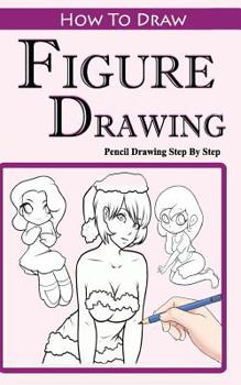 Paperback How To Draw Figures: Pencil Drawings Step by Step: Pencil Drawing Ideas for Absolute Beginners Book