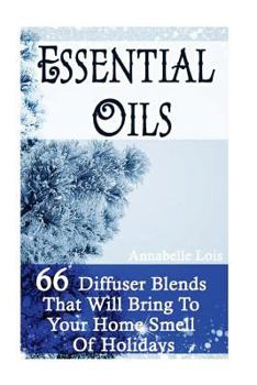 Paperback Essential Oils: 66 Diffuser Blends That Will Bring To Your Home Smell Of Holidays: (Young Living Essential Oils Guide, Essential Oils Book