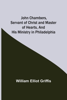 Paperback John Chambers, Servant of Christ and Master of Hearts, and His Ministry in Philadelphia Book