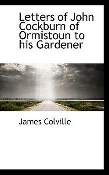 Letters of John Cockburn of Ormistoun to His Gardener