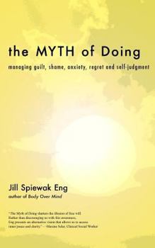 Paperback The Myth of Doing: Managing guilt, shame, anxiety, regret and self-judgment Book