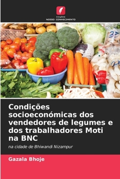 Condições socioeconómicas dos vendedores de legumes e dos trabalhadores Moti na BNC: na cidade de Bhiwandi Nizampur
