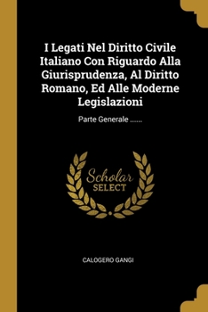 Paperback I Legati Nel Diritto Civile Italiano Con Riguardo Alla Giurisprudenza, Al Diritto Romano, Ed Alle Moderne Legislazioni: Parte Generale ...... [Italian] Book