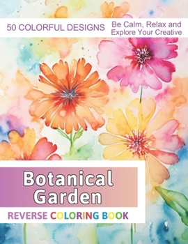 Paperback Botanical Garden Reverse Coloring Book: Stress Relief And Relaxation Reverse Coloring Pages Book