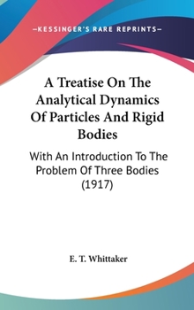 A Treatise On The Analytical Dynamics Of Particles And Rigid Bodies: With An Introduction To The Problem Of Three Bodies (1917) - Book  of the Cambridge Mathematical Library