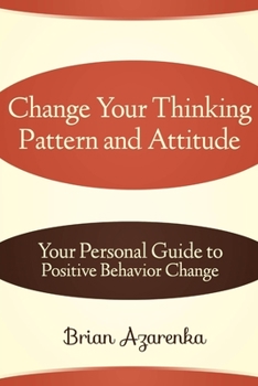 Paperback Change Your Thinking Pattern and Attitude: Your Personal Guide to Positive Behavior Change Book