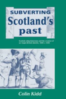 Paperback Subverting Scotland's Past: Scottish Whig Historians and the Creation of an Anglo-British Identity 1689-1830 Book