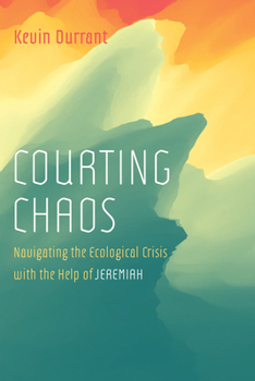 Hardcover Courting Chaos: Navigating the Ecological Crisis with the Help of Jeremiah Book