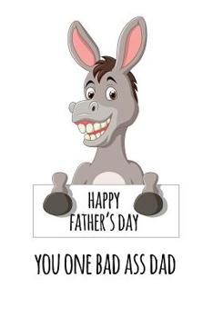 Paperback Happy father's day You one bad ass dad: Perfect funny saying journal / notebook gift for dad. Happy Father's Day. Book