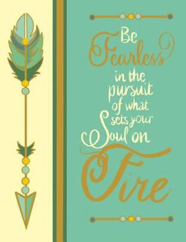 Be Fearless in the Pursuit of What Sets Your Soul on Fire : Fearless Design 1: Inspirational Journal/Notebook with Vintage Colors and Feather Detail. Set of 3 Complimentary Designs Available. 100 8. 5