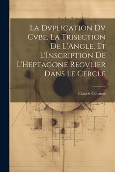 Paperback La Dvplication Dv Cvbe, La Trisection De L'Angle, Et L'Inscription De L'Heptagone Regvlier Dans Le Cercle [French] Book