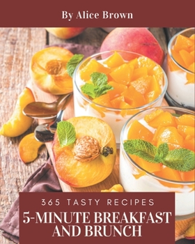 Paperback 365 Tasty 5-Minute Breakfast and Brunch Recipes: A Timeless 5-Minute Breakfast and Brunch Cookbook Book